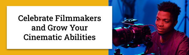 Celebrate Filmmakers and Grow Your Cinematic Abilities
