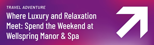 Where Luxury and Relaxation Meet: Spend the Weekend at Wellspring Manor & Spa