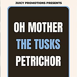 Juicy Promotions Presents: Oh Mother, The Tusks & Petrichor