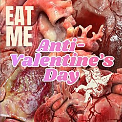 Eat Me: Anti-Valentine's Day