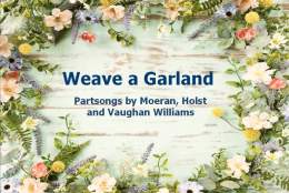 Weave a Garland - Partsongs by Moeran, Holst and Vaughan Williams
