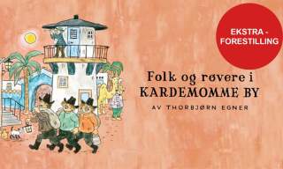 Folk og røvere i kardemomme by - Ekstraforestilling!