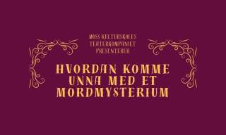 Teaterfestival med Moss kulturskole - "Hvordan komme unna med et mordmysterium"