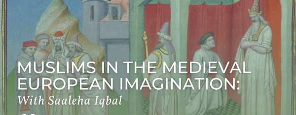Muslims in the Medieval European Imagination: With Saaleha Iqbal