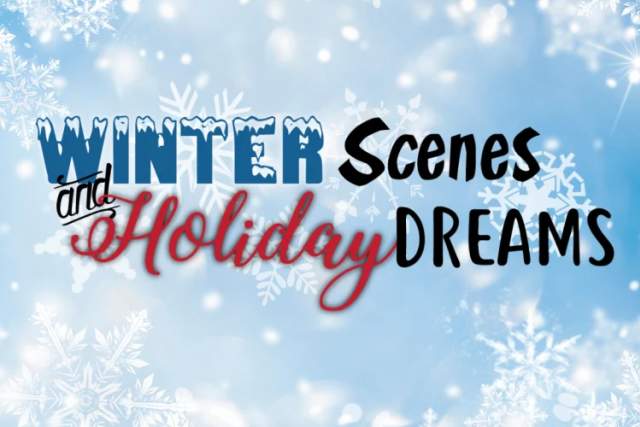 2025 Winter Scenes & Holiday Dreams Exhibit