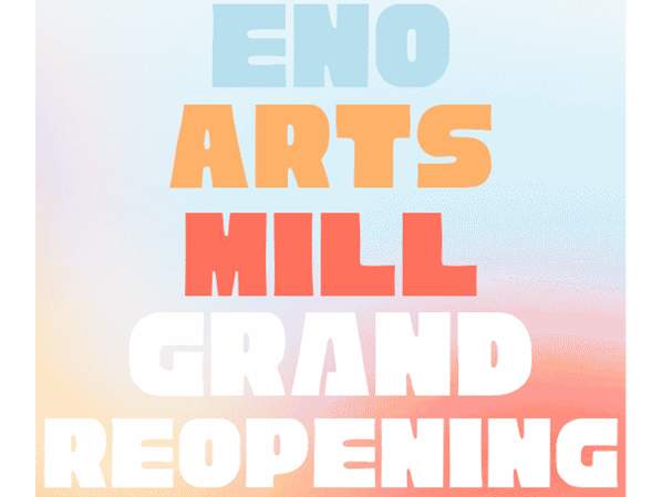 Eno Arts Mill Grand Re-Opening!