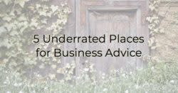 5 underrated places for business advice