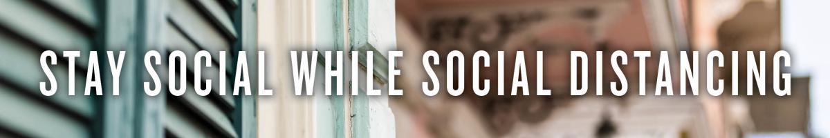 Stay Social While Social Distancing
