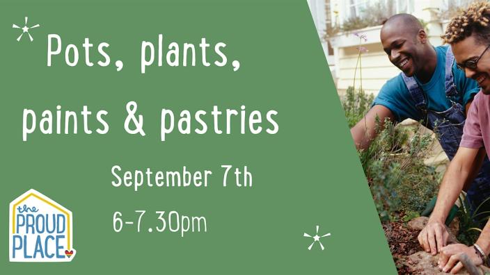 Pots, plants, paints & pastries @ The Proud Place! at The Proud Place