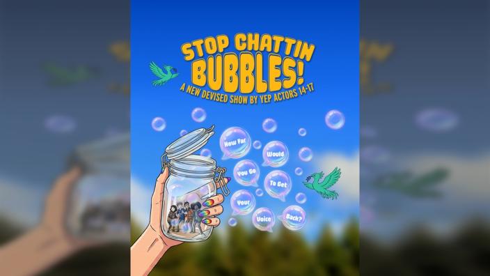 Yep: Stop Chattin Bubbles! at Everyman Theatre