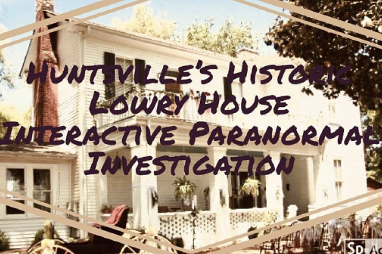 Huntsville S Historic Lowry House Interactive Paranormal Investigation