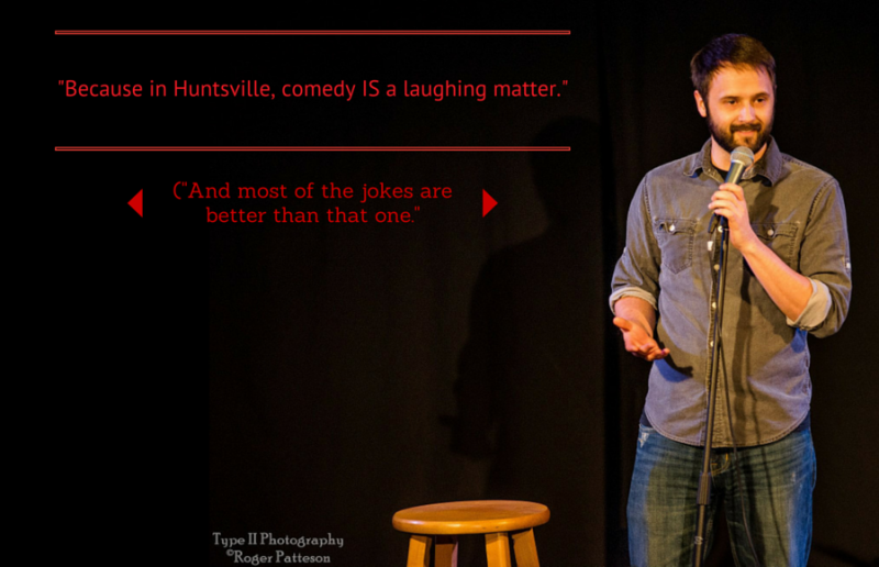 Because in huntsville, comedy IS a (2)