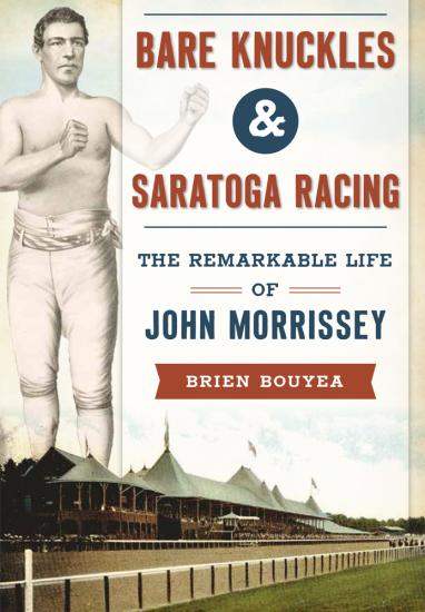 Bare Knuckles & Saratoga Racing poster The remarkable life of John Morrissey by Brien Bouyea with historic photo of Saratoga Race Course