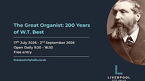 Promotional graphic for the exhibition “The Great Organist: 200 Years of W.T. Best.” The design features a dark blue background with turquoise and white text. Event details state: “17th July 2026 – 2nd September 2026,” “Open Daily 9:30 – 16:30,” and “Free entry.” A historic sepia-toned portrait of W.T. Best appears on the right side within a circular frame. The website liverpoolcityhalls.co.uk is displayed near the bottom left, and the Liverpool City Halls logo appears in the bottom right corner.