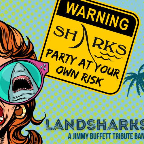 A pop-art style woman screams as her sunglasses reflect sharks. Next to her is a yellow caution sign that says "Warning: Sharks. Party at your own risk." Below the yellow sign is text that says "Landsharks: A Jimmy Buffett Tribute Band."