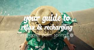 Your Guide to Relaxing & Recharging in Greater Palm Springs