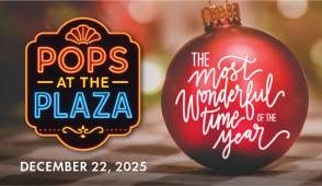 Pops at the PLaza; The Most Wonderful Time of the Year