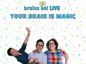 Brains On! LIVE: Your Brain is Magic!