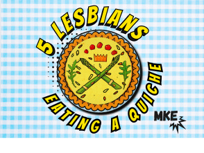 5 Lesbians Eating a Quiche