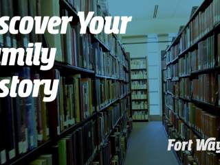 Discover Your Family History in Fort Wayne, Indiana