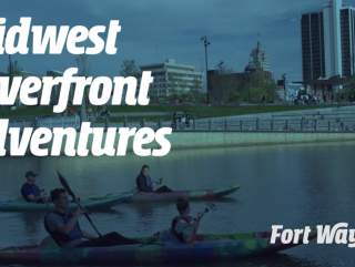 Midwest Riverfront Adventures | Visit Fort Wayne, Indiana