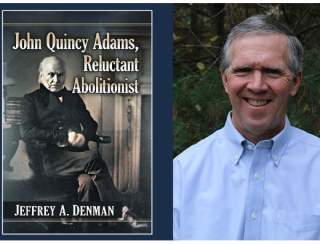 Book Talk: Jeffrey A. Denman "John Quincy Adams, Reluctant Abolitionist"