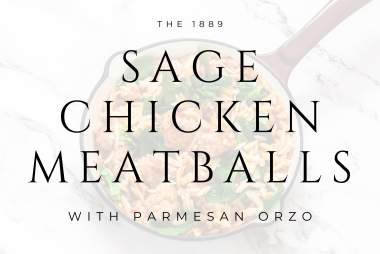The 1889 | Sage Chicken Meatballs with Parmesan Orzo