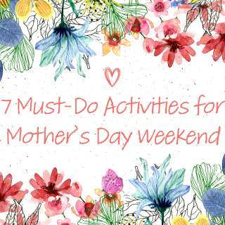 7 Must-Do Activities for Mother’s Day Weekend