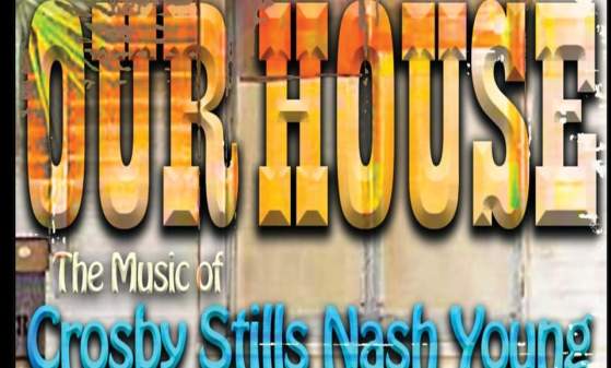 OUR HOUSE: The Music of Crosby, Stills, Nash & Young