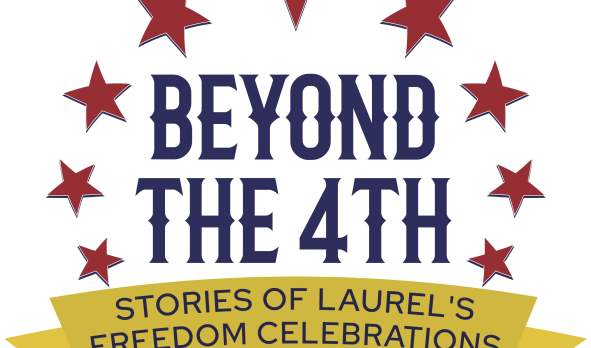 Beyond the 4th: Stories of Laurel’s FreedomCelebrations