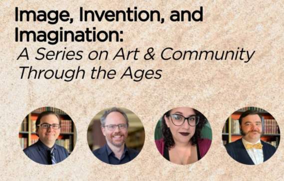 Image, Invention, and Imagination: A Series on Art & Community Through the Ages.