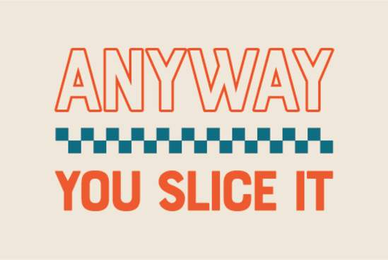 Anyway You Slice It