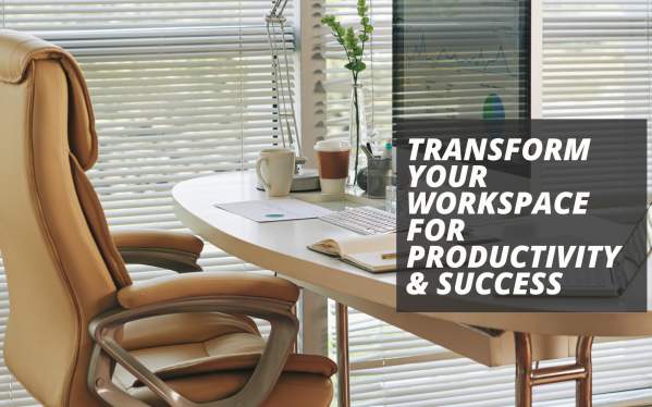 Transform Your Workspace for Productivity and Success