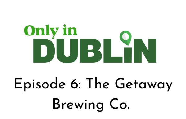 Only in Dublin: Episode 6 - Getaway Brewing Co.
