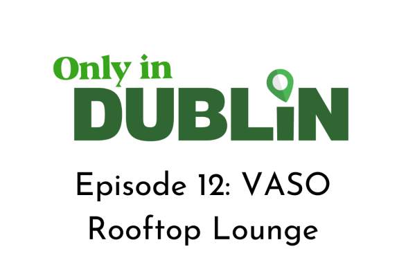 Only in Dublin: Episode 12 - VASO Rooftop Lounge