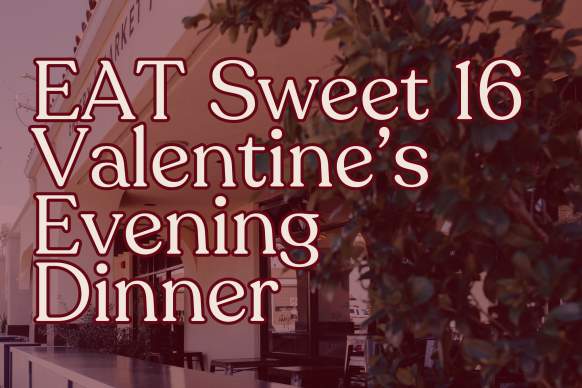 Sweet 16 Valentine's Dinner at EAT Marketplace