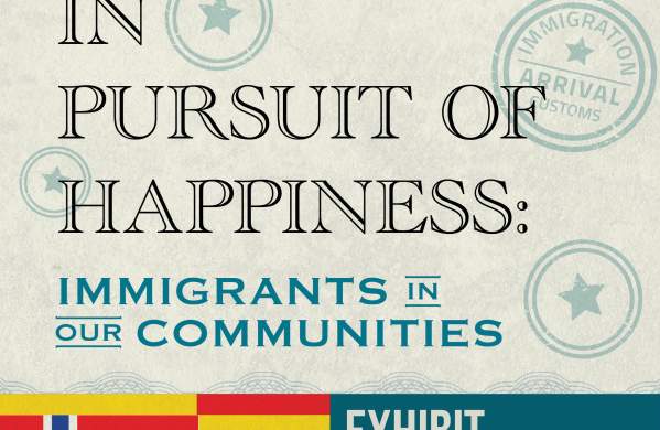 In Pursuit of Happiness: Immigrants in our Communities Exhibit Retrospective