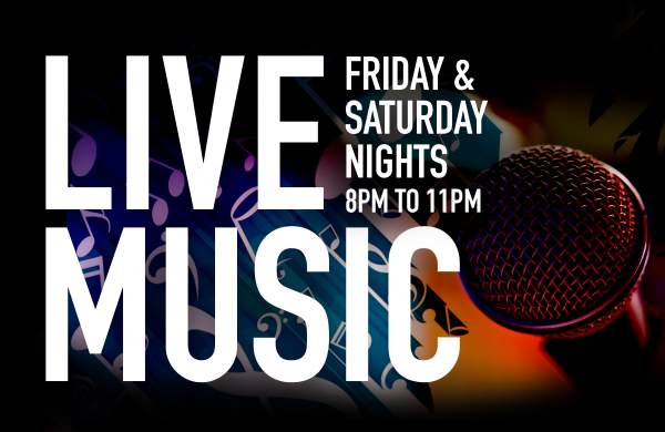 Live Music on Friday & Saturday Nights 8:00 pm - 11:00 pm.