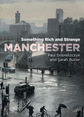 Manchester: Something Rich and Strange – a book exploring the hidden aspects of the urban
