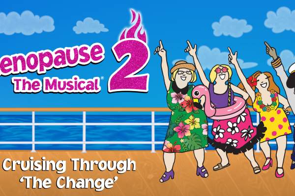 Menopause The Musical 2: Cruising Through ‘The Change’®