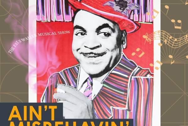 Ain't Misbehavin' with Music by Thomas “Fats” Waller; Conceived by Richard Maltby, Jr. and Murray Horwitz