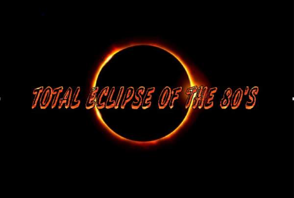 Total Eclipse of the 80's