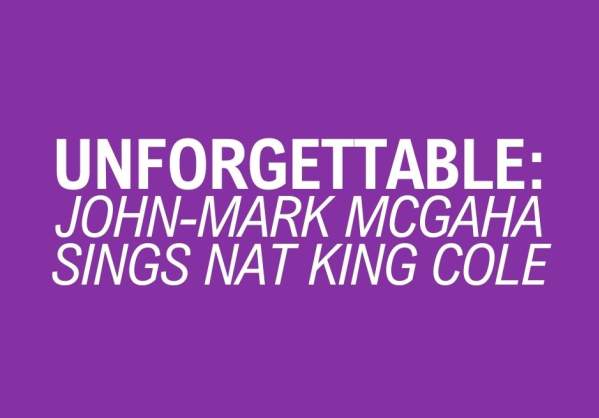 Unforgettable: John-Mark McGaha Sings Nat King Cole