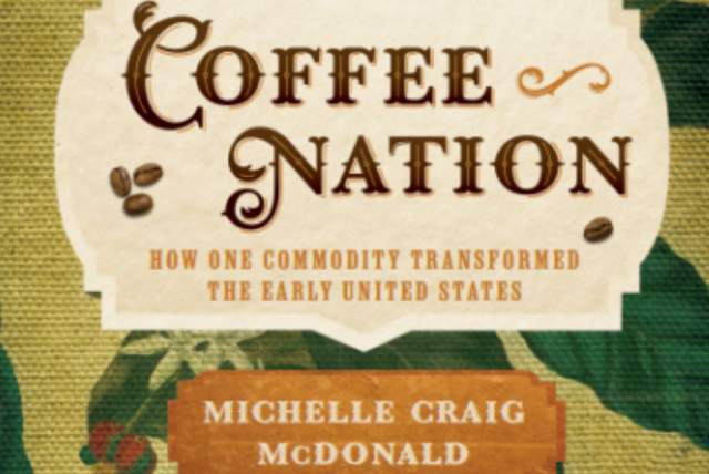 Coffee Nation: How One Commodity Transformed the Early United States