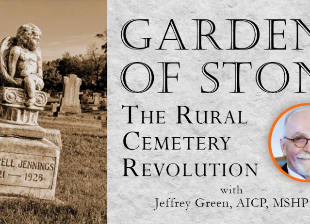Gardens of Stone: The Rural Cemetery Revolution with Jeffrey Green, AICP, MSHP