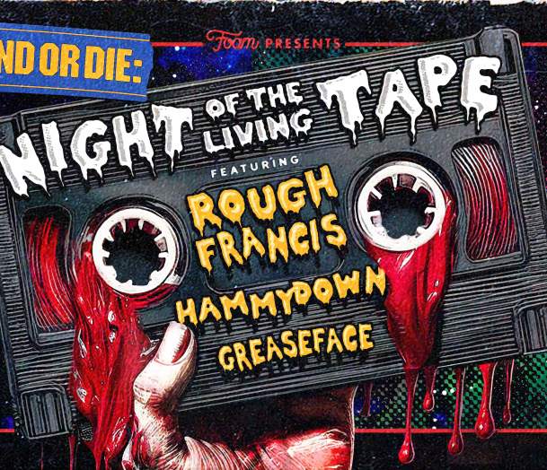 Rewind Or Die: Night of the Living Tape ft. Rough Francis, Hammydown, Greaseface