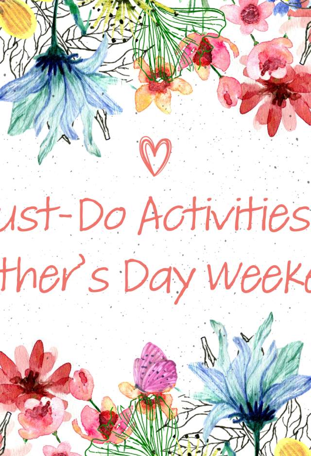 7 Must-Do Activities for Mother’s Day Weekend