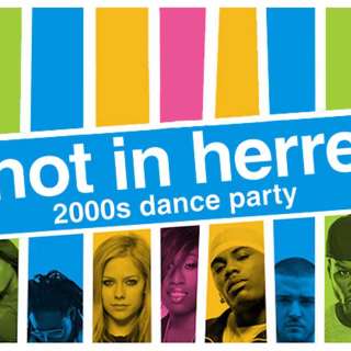HOT IN HERRE: 2000S DANCE PARTY
