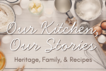 Our Kitchen, Our Stories: Heritage, Family & Recipes