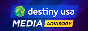 Destiny USA Media Advisory